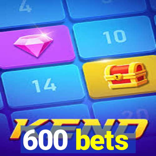 600 bets